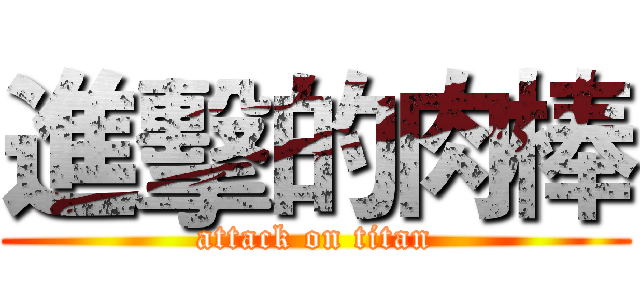 進擊的肉棒 (attack on titan)