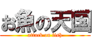 お魚の天国 (attack on fish)