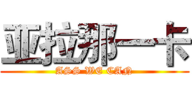 亚拉那一卡 (ASS WE CAN)