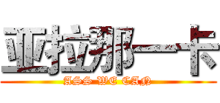 亚拉那一卡 (ASS WE CAN)