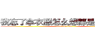 我忘了拿衣服怎么想都是你们的错 (attack on titan)