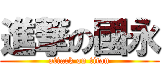 進撃の國永 (attack on titan)