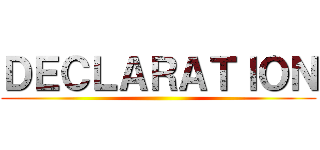 ＤＥＣＬＡＲＡＴＩＯＮ ()