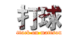 打球 (attack on mattson)