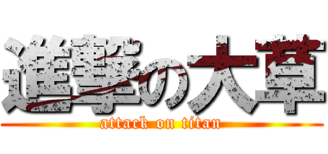 進撃の大草 (attack on titan)