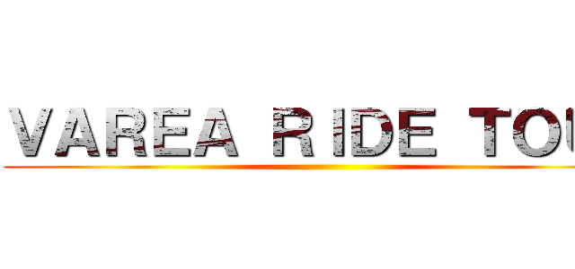 ＶＡＲＥＡ ＲＩＤＥ ＴＯＵＲ ()