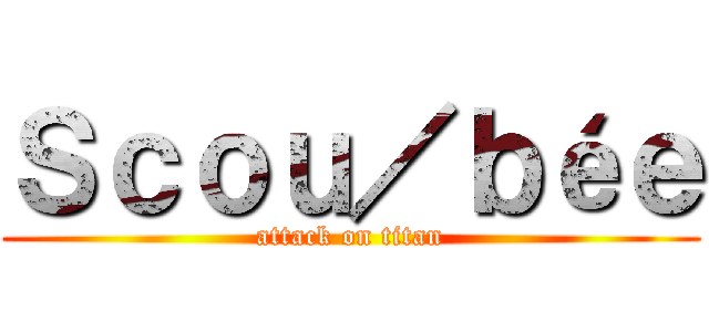 Ｓｃｏｕ／ｂéｅ (attack on titan)