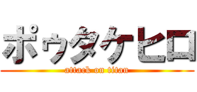 ポゥタケヒロ (attack on titan)