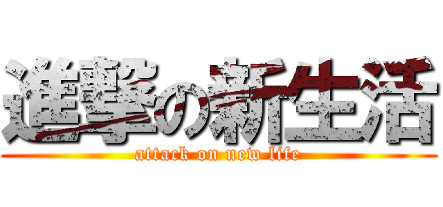 進撃の新生活 (attack on new life)