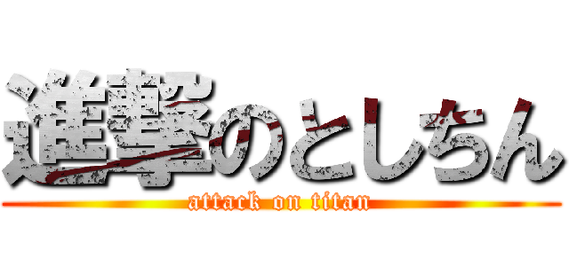 進撃のとしちん (attack on titan)