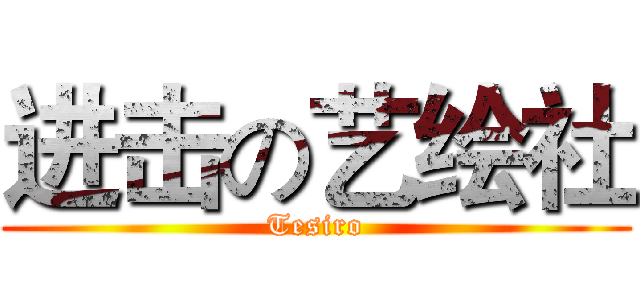进击の艺绘社 (Tesiro)