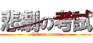 悲劇の考試 (GG on exam)