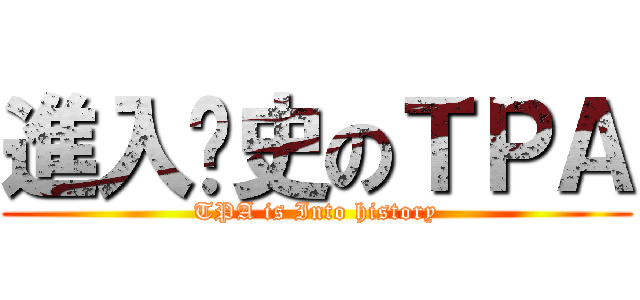 進入历史のＴＰＡ (TPA is Into history)