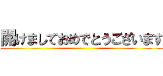 開けましておめでとうございます ()