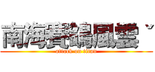 南海賽鴿風雲ˇ (attack on titan)