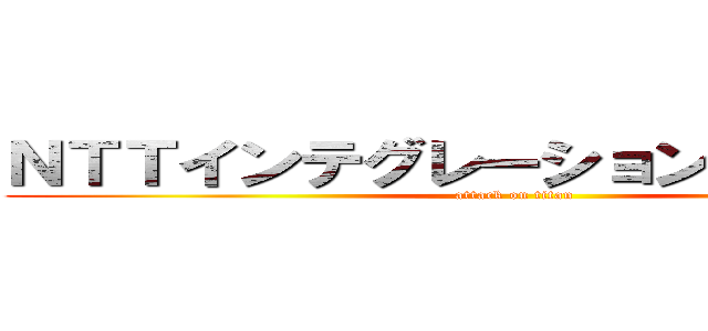 ＮＴＴインテグレーション進撃マッチ (attack on titan)
