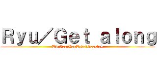 Ｒｙｕ／Ｇｅｔ ａｌｏｎｇ (Twitter　YouTube　Google+)