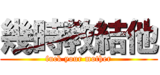 幾時教結他 (fuck your mother)