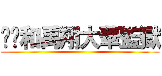 帟焌和禹翔大華監獄 ()