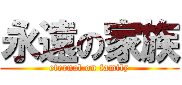 永遠の家族 (eternal on family)