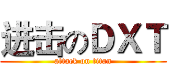 进击のＤＸＴ (attack on titan)