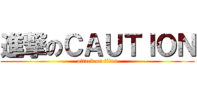 進撃のＣＡＵＴＩＯＮ (attack on titan)