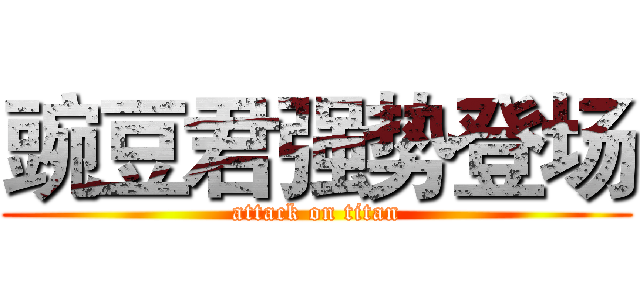 豌豆君强势登场 (attack on titan)