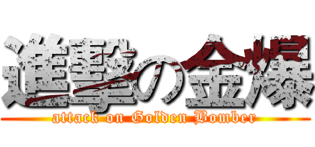 進擊の金爆 (attack on Golden Bomber)