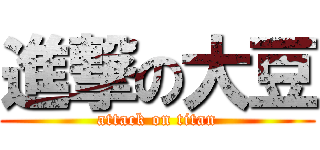 進撃の大豆 (attack on titan)