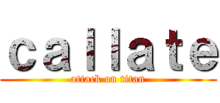 ｃａｌｌａｔｅ (attack on titan)