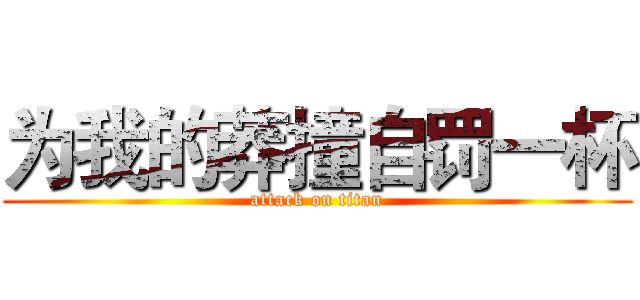 为我的莽撞自罚一杯 (attack on titan)