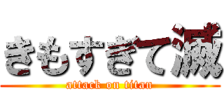 きもすぎて滅 (attack on titan)