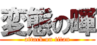 変態の暉 (attack on titan)