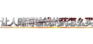 让人赌博输钱的药怎么买到 (让人赌博输钱的药怎么买到【电-话151x68344x817-Q1065427042元-吉-药-业】我们做的是长期生意,靠的是老客户长期支持 让人赌博输钱的药怎么买到在发表了一篇http://sngk.net/Km8GxT

参考消息网我们做的是长期生意,靠的是老客户长期支持也许我们早该意识到，就连鲍勃·霍斯金斯（金球奖戏剧类电影男主角 
)