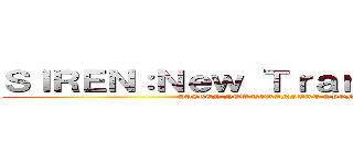 ＳＩＲＥＮ：Ｎｅｗ Ｔｒａｎｓｌａｔｉｏｎ (SAIREN NEW TORANSURE-SYON)