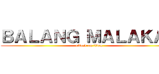 ＢＡＬＡＮＧ ＭＡＬＡＫＡＳ (attack on titan)