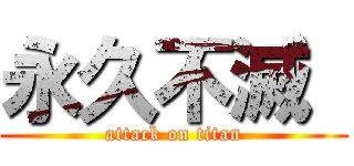 永久不滅  (attack on titan)