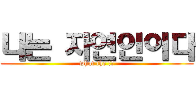 나는 자연인이다 (what the !?)