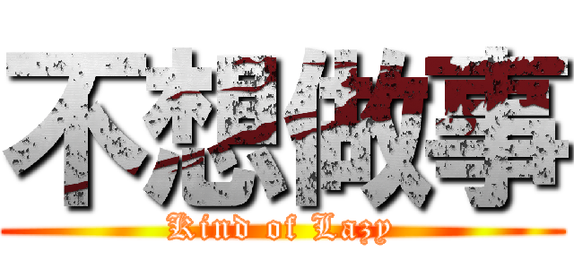 不想做事 (Kind of Lazy)