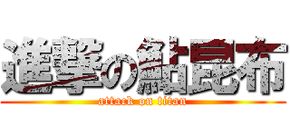 進撃の鮎昆布 (attack on titan)