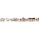 白パンを制する者は世界を制す！！ (attack on titan)