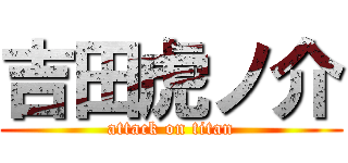 吉田虎ノ介 (attack on titan)