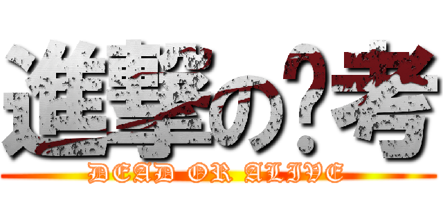 進撃の报考 (DEAD OR ALIVE)