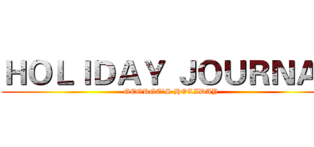 ＨＯＬＩＤＡＹ ＪＯＵＲＮＡＴ (GEORGE'S HOLIDAY)