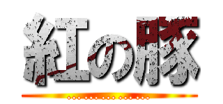 紅の豚 (……………)