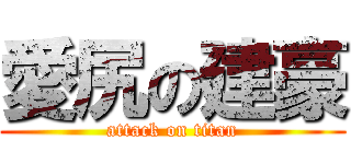 愛尻の建豪 (attack on titan)