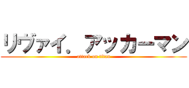 リヴァイ．アッカーマン (attack on titan)