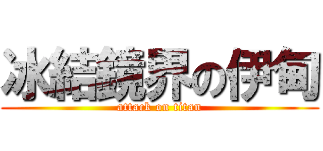 冰結鏡界の伊甸 (attack on titan)