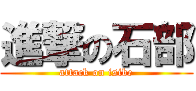 進撃の石部 (attack on isibe)