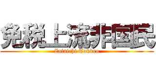 免税上流非国民 (Zainichi Tokken)